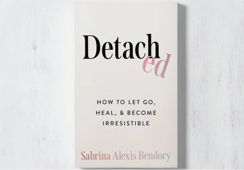 Detached: How To Let Go, Heal, & Become Irresistible (Book)